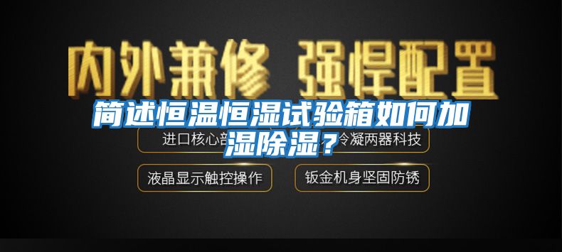 簡述恒溫恒濕試驗(yàn)箱如何加濕除濕？