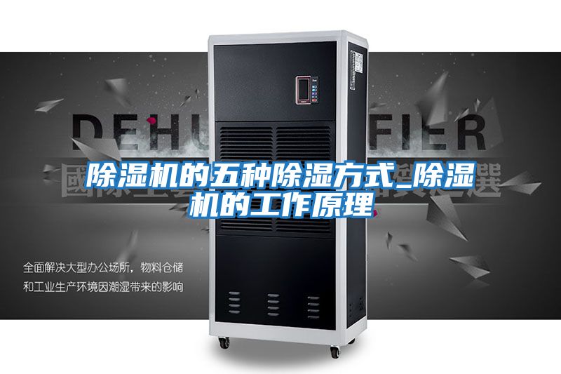 除濕機的五種除濕方式_除濕機的工作原理