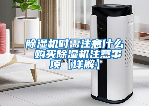 除濕機時需注意什么 購買除濕機注意事項【詳解】