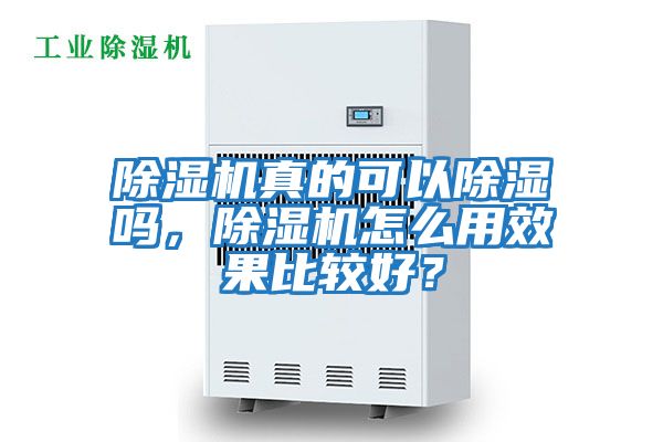 除濕機真的可以除濕嗎，除濕機怎么用效果比較好？