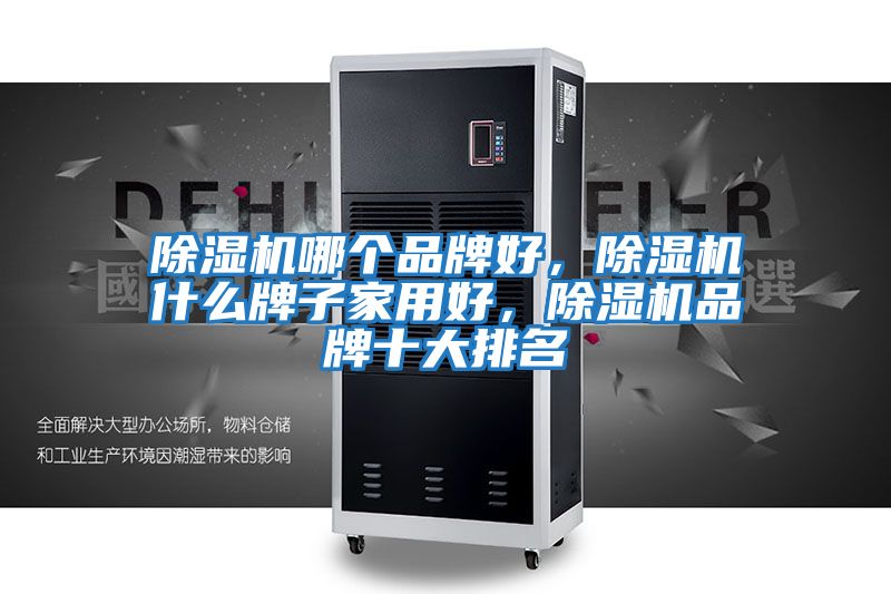 除濕機哪個品牌好，除濕機什么牌子家用好，除濕機品牌十大排名