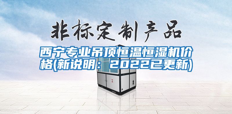 西寧專業(yè)吊頂恒溫恒濕機(jī)價(jià)格(新說明：2022已更新)